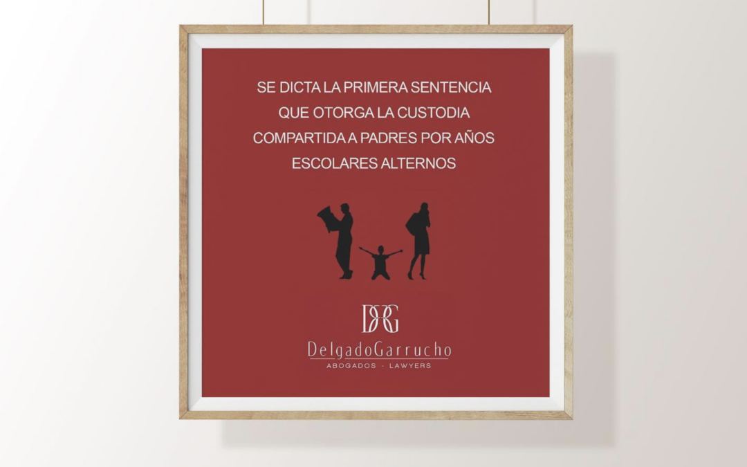 SE DICTA LA PRIMERA SENTENCIA QUE OTORGA LA CUSTODIA COMPARTIDA A PADRES POR AÑOS ESCOLARES ALTERNOS